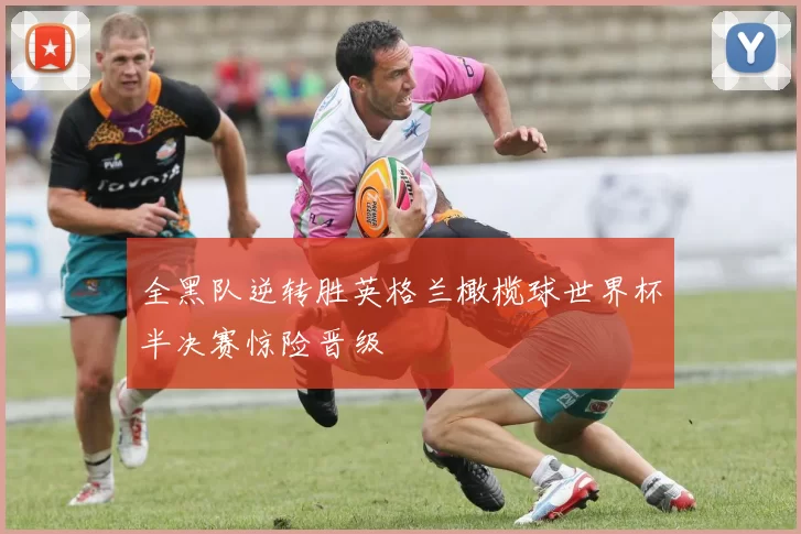 全黑队逆转胜英格兰橄榄球世界杯半决赛惊险晋级