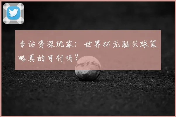 专访资深玩家:世界杯无脑买球策略真的可行吗?