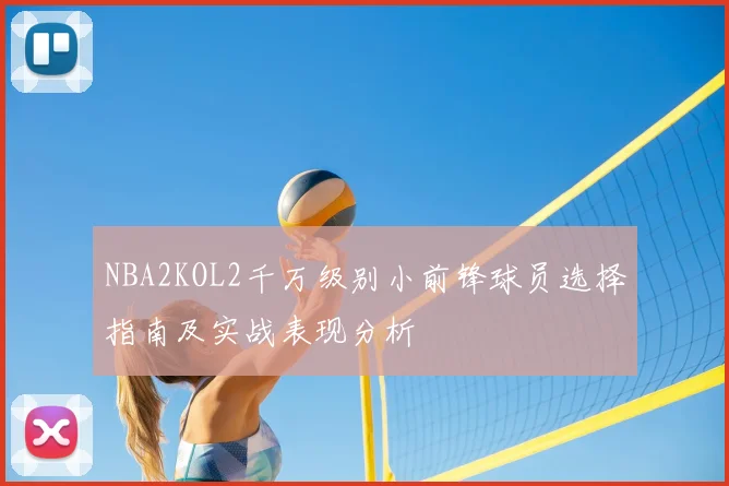 NBA2KOL2千万级别小前锋球员选择指南及实战表现分析
